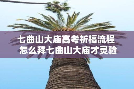七曲山大庙高考祈福流程 怎么拜七曲山大庙才灵验