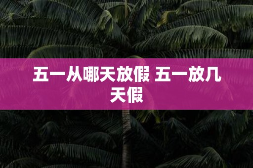 五一从哪天放假 五一放几天假
