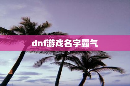 dnf游戏名字霸气