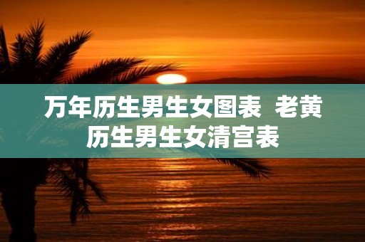 万年历生男生女图表 老黄历生男生女清宫表