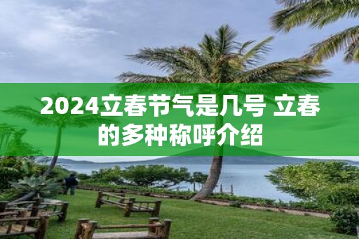 2025立春节气是几号 立春的多种称呼介绍