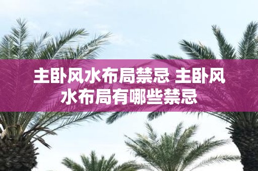主卧风水布局禁忌 主卧风水布局有哪些禁忌