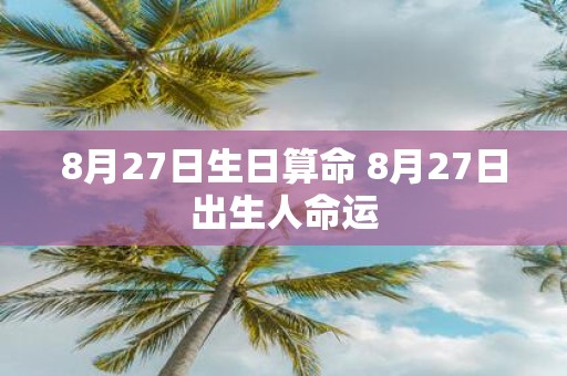 8月27日生日算命 8月27日出生人命运