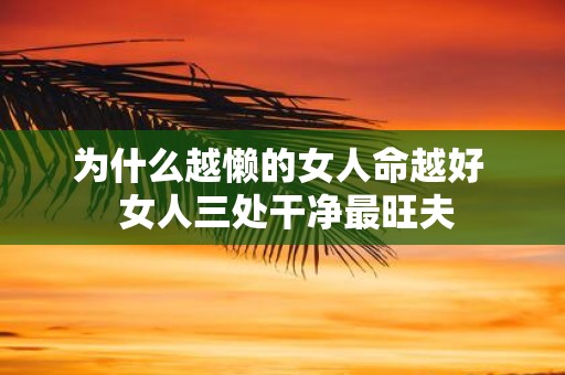 为什么越懒的女人命越好 女人三处干净最旺夫