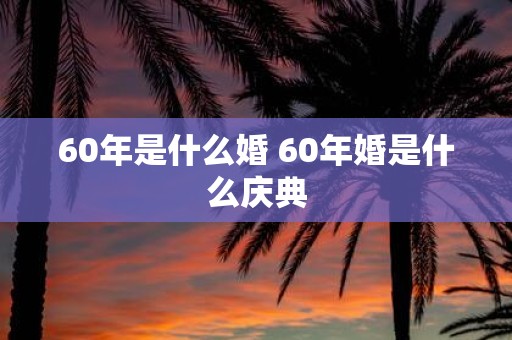 60年是什么婚 60年婚是什么庆典