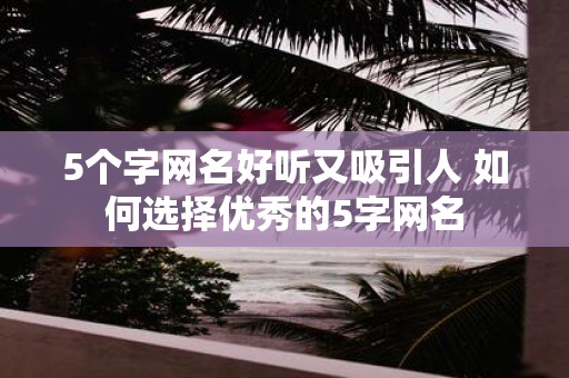 5个字网名好听又吸引人 如何选择优秀的5字网名