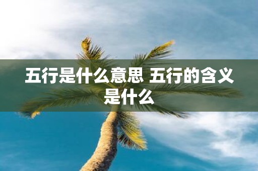 五行是什么意思 五行的含义是什么