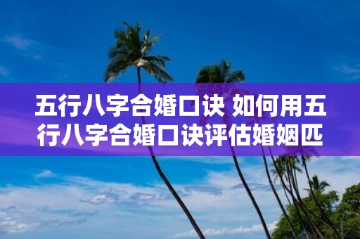 五行八字合婚口诀 如何用五行八字合婚口诀评估婚姻匹配度