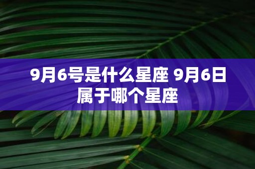9月6号是什么星座 9月6日属于哪个星座