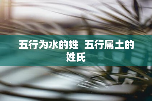 五行为水的姓 五行属土的姓氏