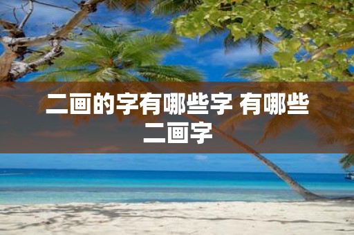 二画的字有哪些字 有哪些二画字