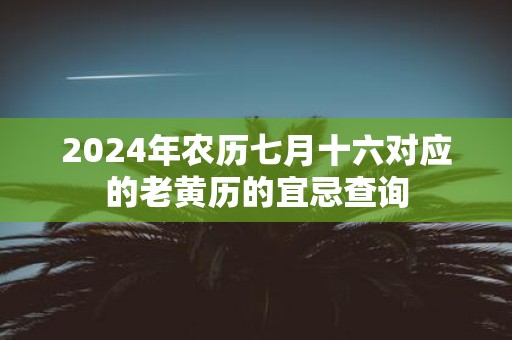 2025年农历七月十六对应的老黄历的宜忌查询