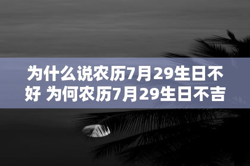 为什么说农历7月29生日不好 为何农历7月29生日不吉