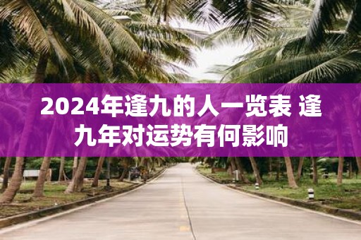 2025年逢九的人一览表 逢九年对运势有何影响