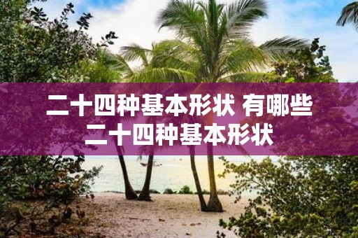 二十四种基本形状 有哪些二十四种基本形状