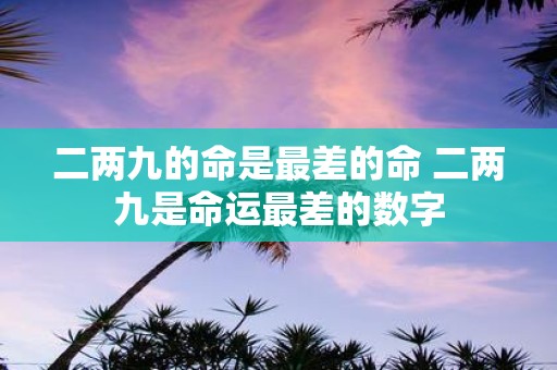 二两九的命是最差的命 二两九是命运最差的数字