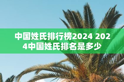 中国姓氏排行榜2025 2025中国姓氏排名是多少