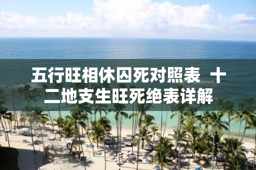 五行旺相休囚死对照表 十二地支生旺死绝表详解