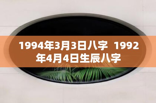 1994年3月3日八字 1992年4月4日生辰八字