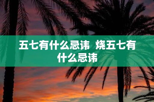 五七有什么忌讳 烧五七有什么忌讳