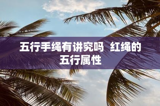 五行手绳有讲究吗 红绳的五行属性