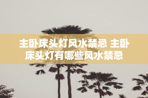 主卧床头灯风水禁忌 主卧床头灯有哪些风水禁忌