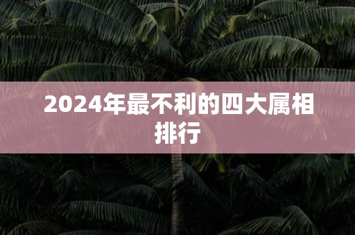 2025年最不利的四大属相排行