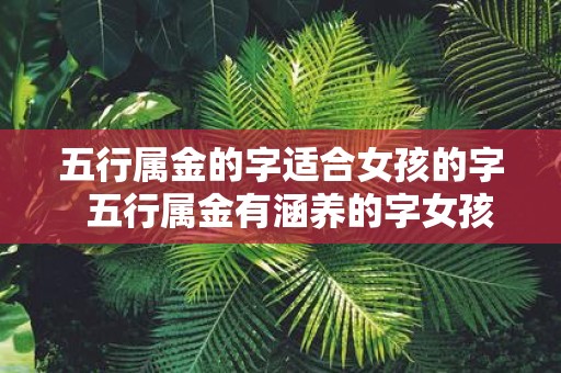 五行属金的字适合女孩的字 五行属金有涵养的字女孩