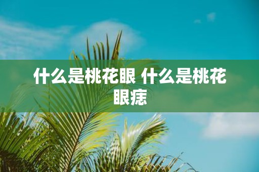 什么是桃花眼 什么是桃花眼痣