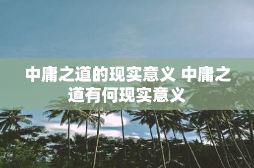 中庸之道的现实意义 中庸之道有何现实意义