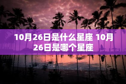 10月26日是什么星座 10月26日是哪个星座