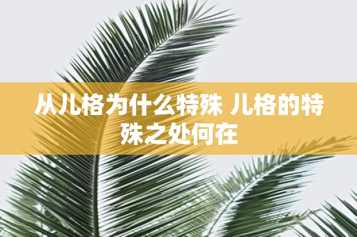 从儿格为什么特殊 儿格的特殊之处何在
