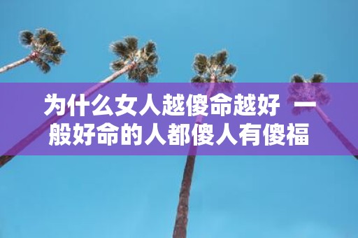 为什么女人越傻命越好 一般好命的人都傻人有傻福