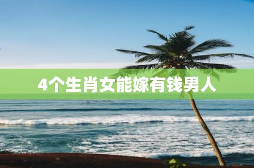 4个生肖女能嫁有钱男人