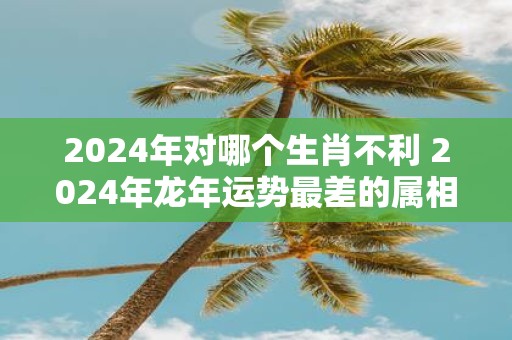 2025年对哪个生肖不利 2025年蛇年运势最差的属相