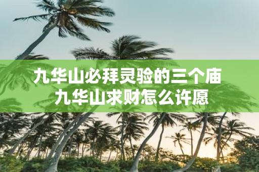 九华山必拜灵验的三个庙 九华山求财怎么许愿