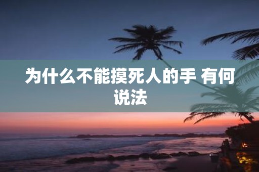 为什么不能摸死人的手 有何说法