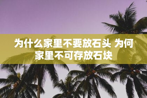 为什么家里不要放石头 为何家里不可存放石块