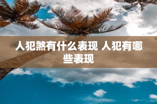 人犯煞有什么表现 人犯有哪些表现