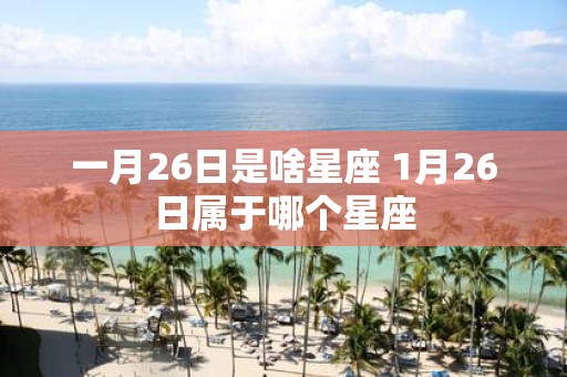 一月26日是啥星座 1月26日属于哪个星座