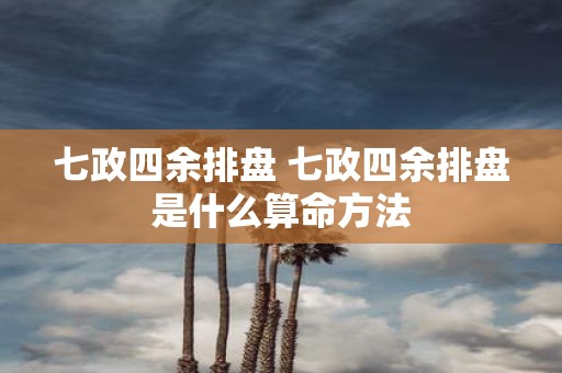 七政四余排盘 七政四余排盘是什么算命方法