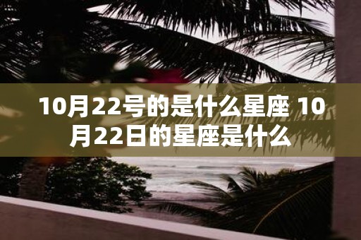 10月22号的是什么星座 10月22日的星座是什么
