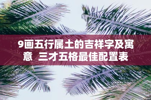 9画五行属土的吉祥字及寓意 三才五格最佳配置表