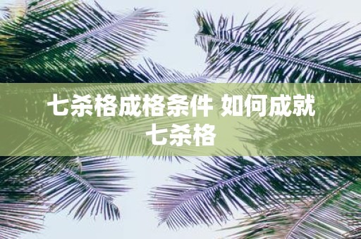 七杀格成格条件 如何成就七杀格
