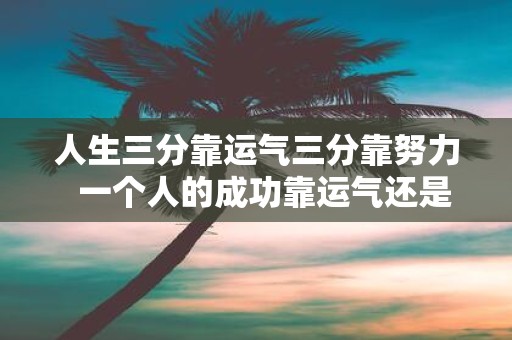 人生三分靠运气三分靠努力 一个人的成功靠运气还是靠努力