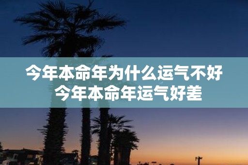 今年本命年为什么运气不好 今年本命年运气好差