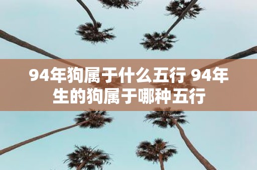 94年狗属于什么五行 94年生的狗属于哪种五行