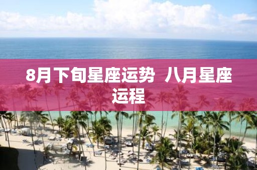8月下旬星座运势 八月星座运程