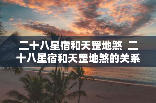 二十八星宿和天罡地煞 二十八星宿和天罡地煞的关系