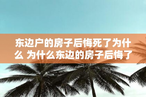 东边户的房子后悔死了为什么 为什么东边的房子后悔了